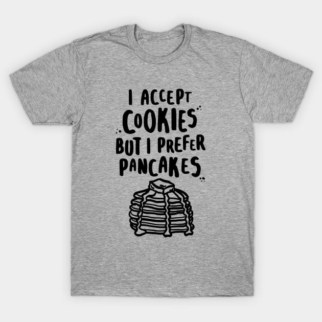 I Accept Cookies But I Prefer Pancakes T-Shirt by lemontee